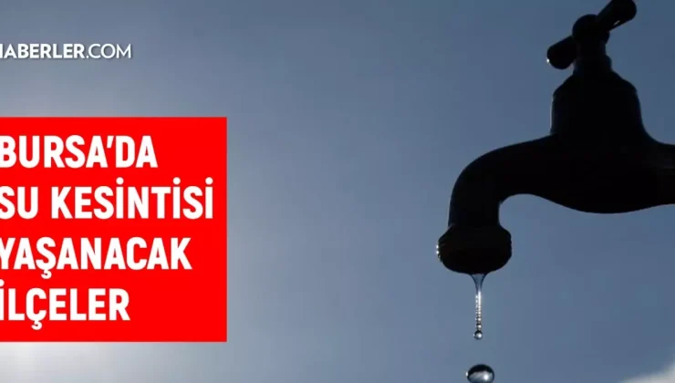 BUSKİ Bursa su kesintisi! Fatih, Nilüfer, Mustafakemalpaşa 6 Eylül Bursa su kesintisi listesi! Sular ne zaman gelecek?